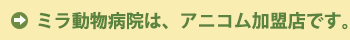 ミラ動物病院は、アニコム加盟店です。